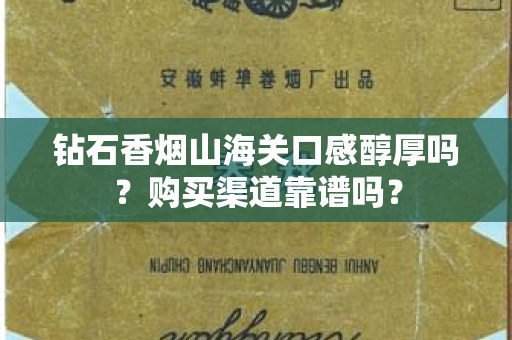 钻石香烟山海关口感醇厚吗？购买渠道靠谱吗？